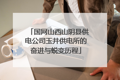 国网山西山阴县供电公司玉井供电所的奋进与蜕变历程