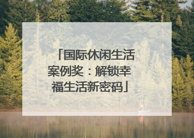 国际休闲生活案例奖：解锁幸福生活新密码