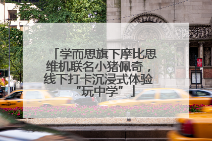 学而思旗下摩比思维机联名小猪佩奇，线下打卡沉浸式体验“玩中学”