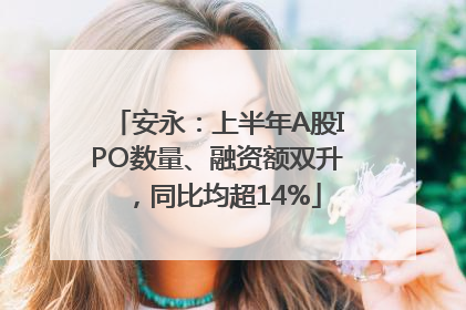 安永：上半年A股IPO数量、融资额双升，同比均超14%