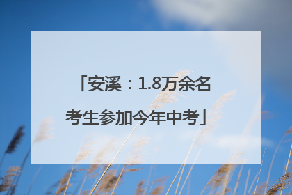安溪：1.8万余名考生参加今年中考