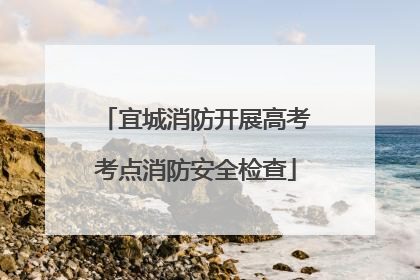 宜城消防开展高考考点消防安全检查