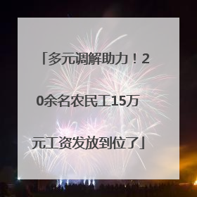 多元调解助力！20余名农民工15万元工资发放到位了