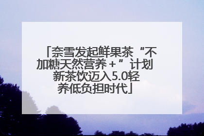 奈雪发起鲜果茶“不加糖天然营养＋”计划 新茶饮迈入5.0轻养低负担时代