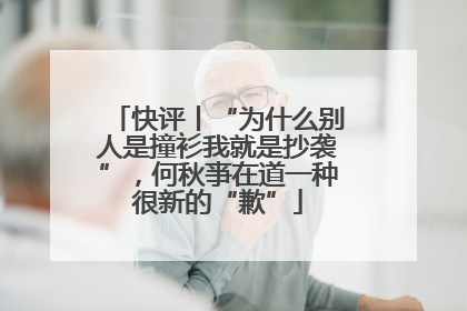 快评丨“为什么别人是撞衫我就是抄袭”，何秋亊在道一种很新的“歉”