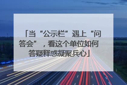 当“公示栏”遇上“问答会”，看这个单位如何答疑释惑凝聚兵心