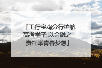 工行宝鸡分行护航高考学子 以金融之责托举青春梦想