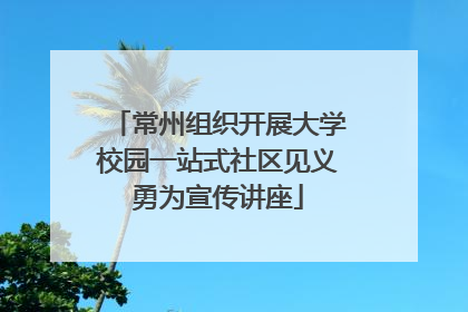 常州组织开展大学校园一站式社区见义勇为宣传讲座