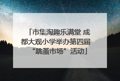 市集淘趣乐满堂 成都大观小学举办第四届“跳蚤市场”活动