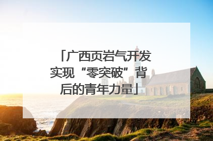 广西页岩气开发实现“零突破”背后的青年力量