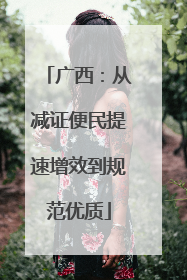广西：从减证便民提速增效到规范优质
