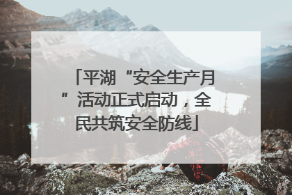 平湖“安全生产月”活动正式启动，全民共筑安全防线