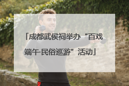 成都武侯祠举办“百戏端午·民俗巡游”活动