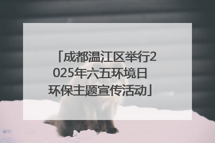 成都温江区举行2025年六五环境日环保主题宣传活动