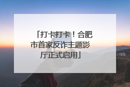 打卡打卡！合肥市首家反诈主题影厅正式启用