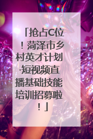 抢占C位！菏泽市乡村英才计划·短视频直播基础技能培训招募啦！
