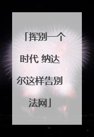 挥别一个时代 纳达尔这样告别法网