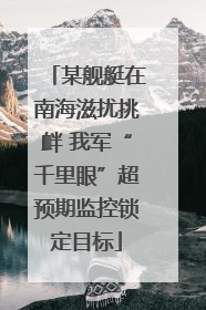 某舰艇在南海滋扰挑衅 我军“千里眼”超预期监控锁定目标