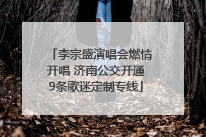 李宗盛演唱会燃情开唱 济南公交开通9条歌迷定制专线