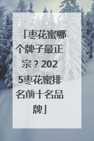 枣花蜜哪个牌子最正宗？2025枣花蜜排名前十名品牌
