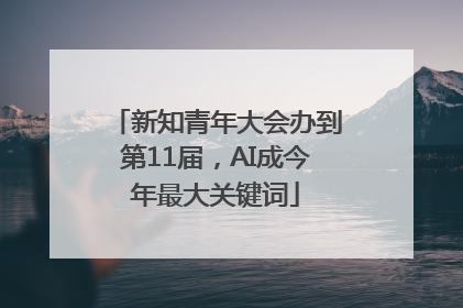 新知青年大会办到第11届，AI成今年最大关键词