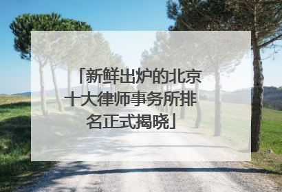 新鲜出炉的北京十大律师事务所排名正式揭晓