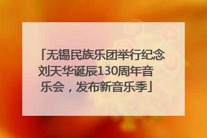 无锡民族乐团举行纪念刘天华诞辰130周年音乐会，发布新音乐季