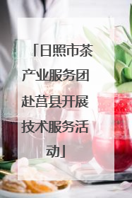 日照市茶产业服务团赴莒县开展技术服务活动