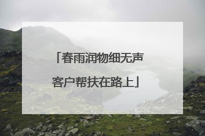 春雨润物细无声 客户帮扶在路上