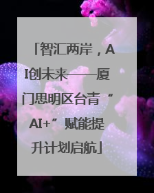 智汇两岸，AI创未来——厦门思明区台青“AI+”赋能提升计划启航