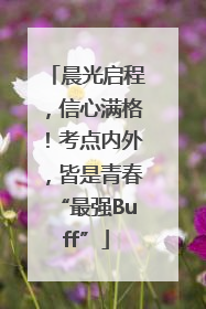 晨光启程，信心满格！考点内外，皆是青春“最强Buff”