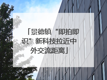 景德镇“即拍即识”新科技拉近中外交流距离