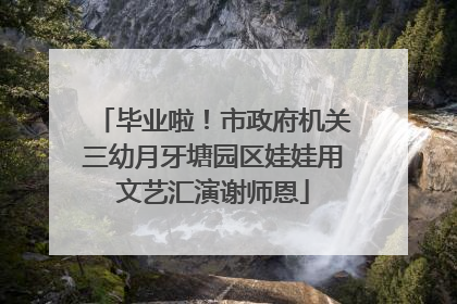 毕业啦！市政府机关三幼月牙塘园区娃娃用文艺汇演谢师恩