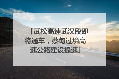 武松高速武汉段即将通车，蔡甸过境高速公路建设提速