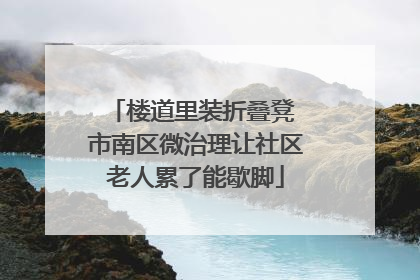 楼道里装折叠凳 市南区微治理让社区老人累了能歇脚