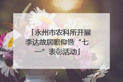 永州市农科所开展李达故居瞻仰暨“七一”表彰活动