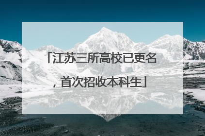 江苏三所高校已更名，首次招收本科生