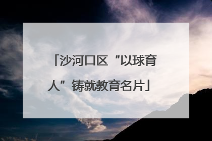 沙河口区“以球育人”铸就教育名片
