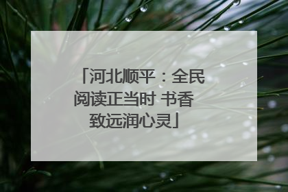 河北顺平：全民阅读正当时 书香致远润心灵