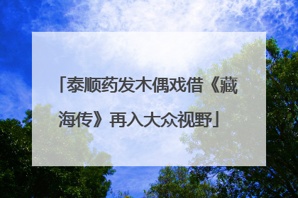 泰顺药发木偶戏借《藏海传》再入大众视野