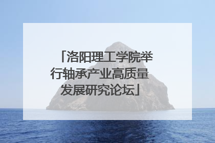 洛阳理工学院举行轴承产业高质量发展研究论坛