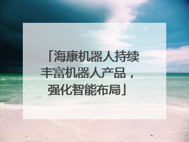 海康机器人持续丰富机器人产品，强化智能布局