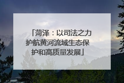 菏泽：以司法之力护航黄河流域生态保护和高质量发展
