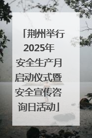 荆州举行2025年安全生产月启动仪式暨安全宣传咨询日活动