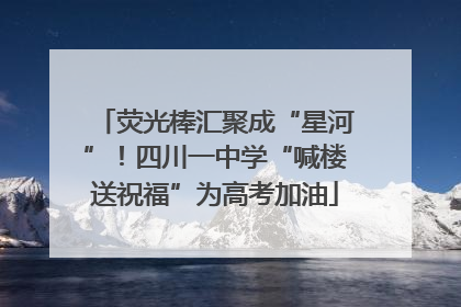 荧光棒汇聚成“星河”！四川一中学“喊楼送祝福”为高考加油
