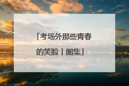 考场外那些青春的笑脸丨图集