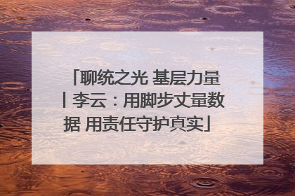 聊统之光 基层力量丨李云：用脚步丈量数据 用责任守护真实