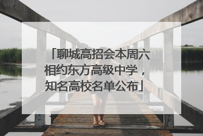 聊城高招会本周六相约东方高级中学，知名高校名单公布