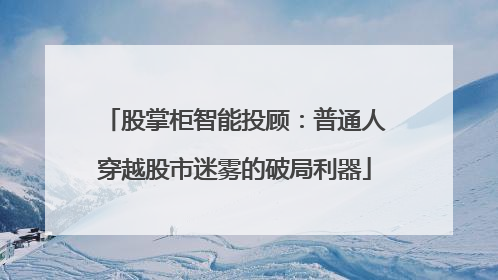 股掌柜智能投顾：普通人穿越股市迷雾的破局利器
