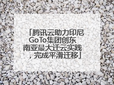 腾讯云助力印尼GoTo集团创东南亚最大迁云实践，完成平滑迁移